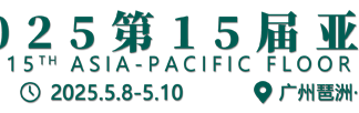 The 15th Asia-Pacific Floor Fair Set for May 8-10, 2025 at Poly World Trade Center Expo in Pazhou